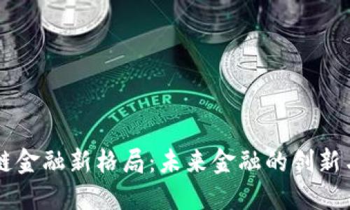 区块链金融新格局：未来金融的创新与变革