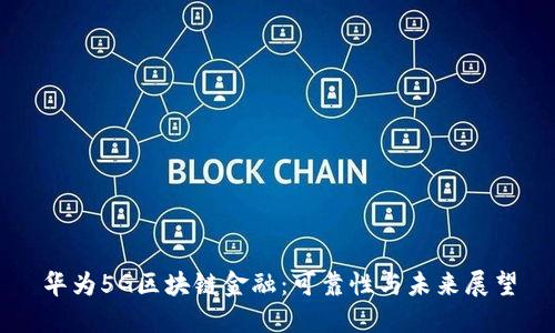 华为5G区块链金融：可靠性与未来展望