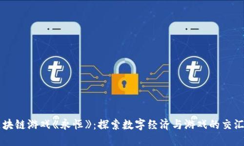 区块链游戏《永恒》：探索数字经济与游戏的交汇点