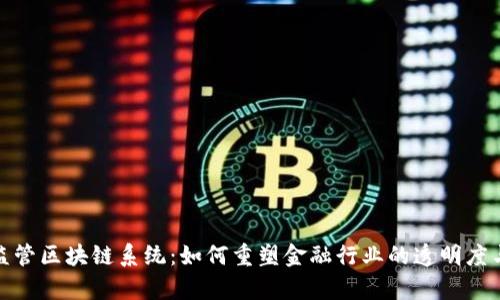 金融监管区块链系统：如何重塑金融行业的透明度与效率