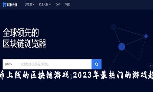 火币上线的区块链游戏：2023年最热门的游戏趋势
