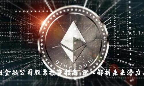 区块链金融公司股票投资指南：深入解析未来潜力与风险