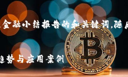 在这里为您提供一个区块链金融小结报告的和关键词，随后展开详细介绍和问题解答。


全面解析区块链金融：未来趋势与应用案例