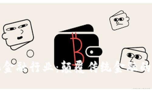 区块链化金融行业：颠覆传统金融的技术革命