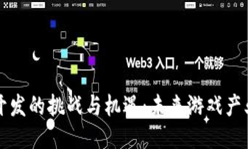 区块链游戏开发的挑战与机遇：未来游戏产业的转型之路