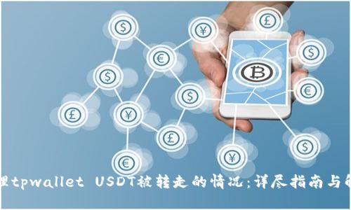 如何处理tpwallet USDT被转走的情况：详尽指南与解决方案