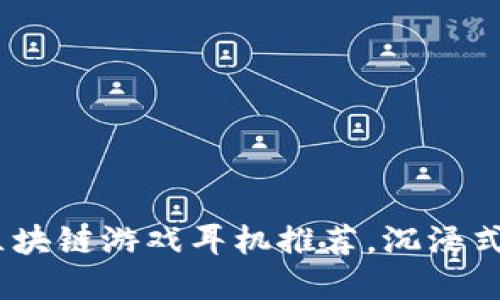 2023年最佳区块链游戏耳机推荐，沉浸式体验尽在耳边