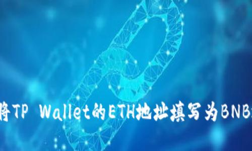 如何将TP Wallet的ETH地址填写为BNB地址？
