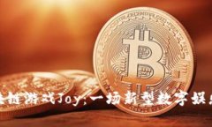探索区块链游戏Joy：一场新型数字娱乐的革命