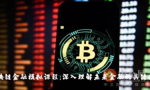 区块链金融模拟课程：深入理解未来金融的关键技术