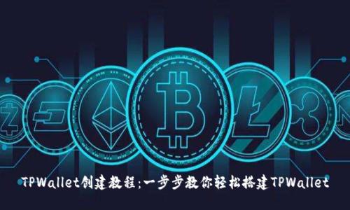 TPWallet创建教程：一步步教你轻松搭建TPWallet