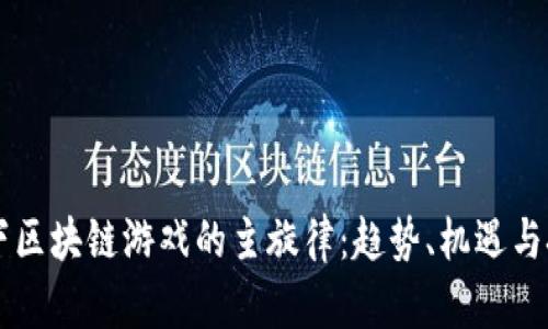 当下区块链游戏的主旋律：趋势、机遇与挑战