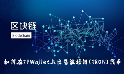 如何在TPWallet上出售波场链(TRON)代币