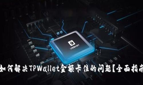 如何解决TPWallet金额卡住的问题？全面指南