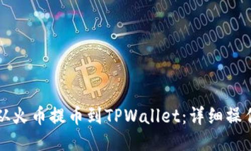 如何从火币提币到TPWallet：详细操作指南