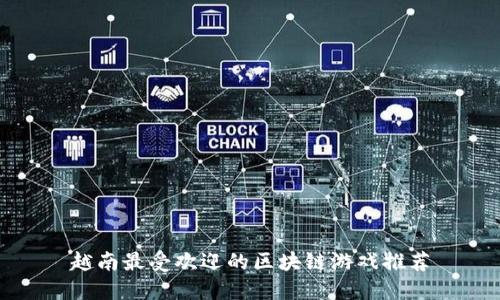 越南最受欢迎的区块链游戏推荐