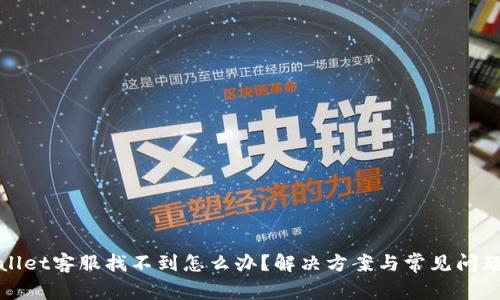 tpwallet客服找不到怎么办？解决方案与常见问题解析