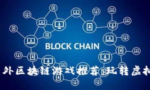 : 2023年热门国外区块链游戏推荐：玩转虚拟资产与数字收藏