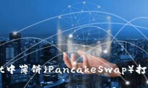 解决TPWallet中薄饼（PancakeSwap）打开黑屏的问题