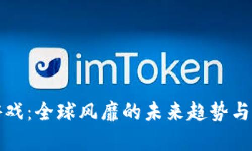 区块链游戏：全球风靡的未来趋势与发展论坛