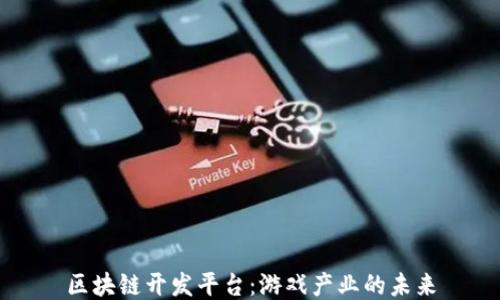 
区块链开发平台：游戏产业的未来