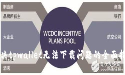 解决tpwallet无法下载问题的全面指南