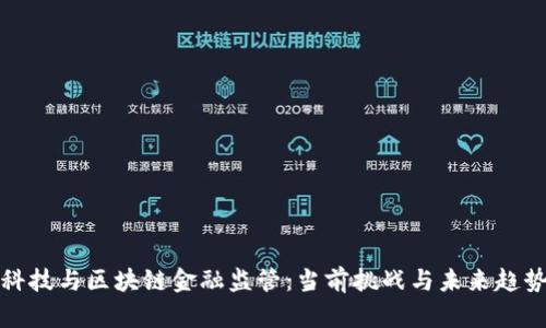金融科技与区块链金融监管：当前挑战与未来趋势分析