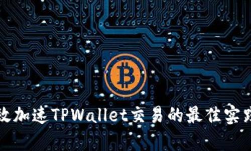 如何有效加速TPWallet交易的最佳实践与技巧