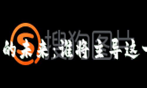 区块链游戏的未来：谁将主导这一新兴市场？