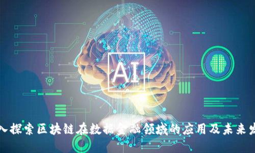 深入探索区块链在数据金融领域的应用及未来发展