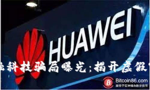 区块链金融科技骗局曝光：揭开虚假宣传的真相